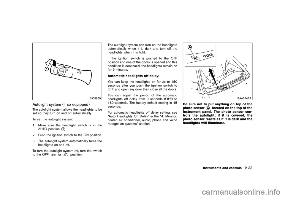 NISSAN MURANO 2010  Owner´s Manual Black plate (107,1)
Model "Z51-D" EDITED: 2009/ 8/ 3
SIC3669
Autolight system (if so equipped)The autolight system allows the headlights to be
set so they turn on and off automatically.
To set the aut