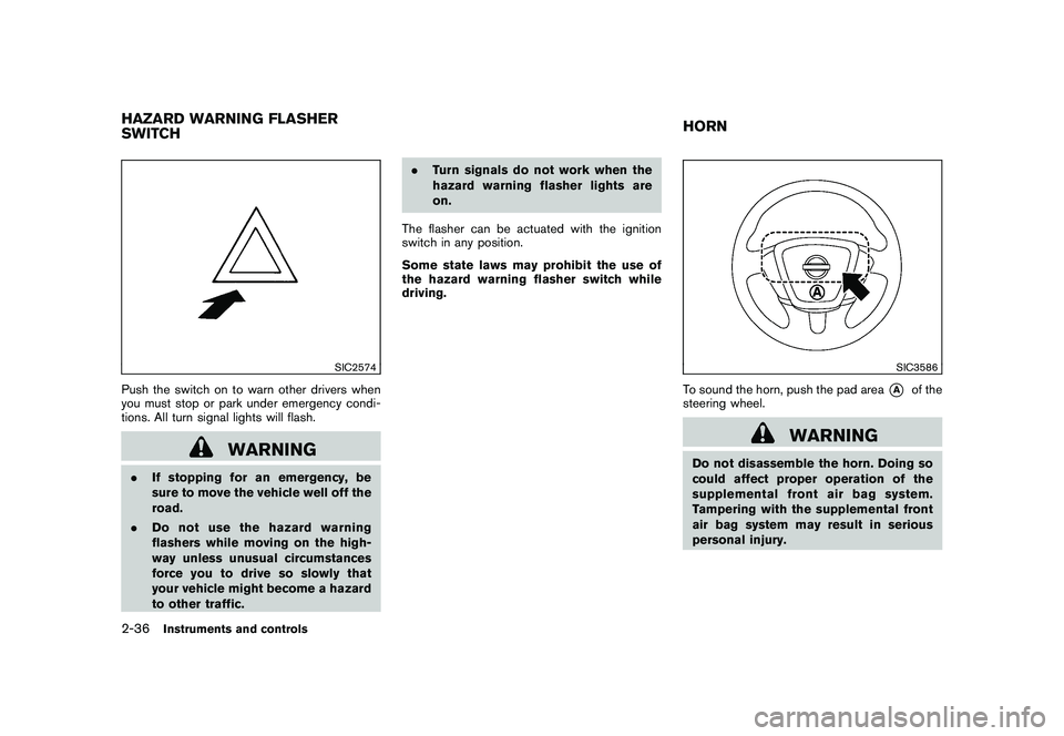 NISSAN MURANO 2010  Owner´s Manual Black plate (110,1)
Model "Z51-D" EDITED: 2009/ 8/ 3
SIC2574
Push the switch on to warn other drivers when
you must stop or park under emergency condi-
tions. All turn signal lights will flash.
WARNIN