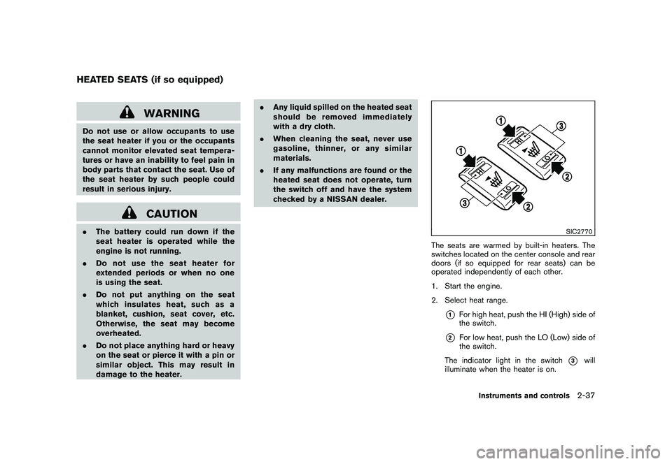 NISSAN MURANO 2010  Owner´s Manual Black plate (111,1)
Model "Z51-D" EDITED: 2009/ 8/ 3
WARNING
Do not use or allow occupants to use
the seat heater if you or the occupants
cannot monitor elevated seat tempera-
tures or have an inabili