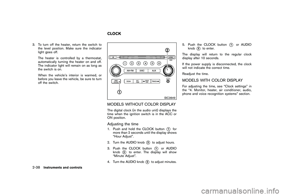 NISSAN MURANO 2010  Owner´s Manual Black plate (112,1)
Model "Z51-D" EDITED: 2009/ 8/ 3
3. To turn off the heater, return the switch tothe level position. Make sure the indicator
light goes off.
The heater is controlled by a thermostat