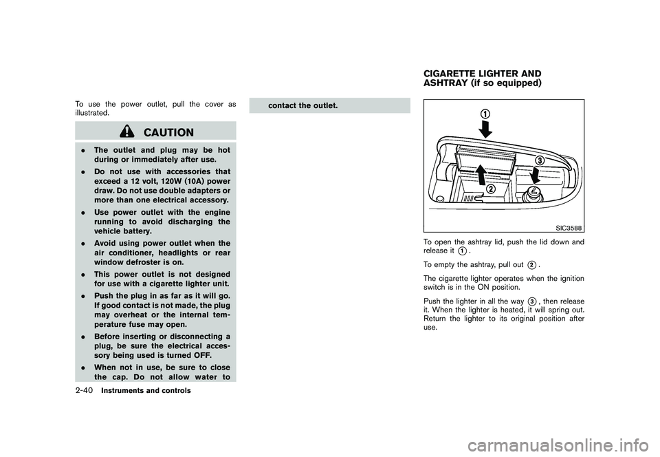 NISSAN MURANO 2010  Owner´s Manual Black plate (114,1)
Model "Z51-D" EDITED: 2009/ 8/ 3
To use the power outlet, pull the cover as
illustrated.
CAUTION
.The outlet and plug may be hot
during or immediately after use.
. Do not use with 