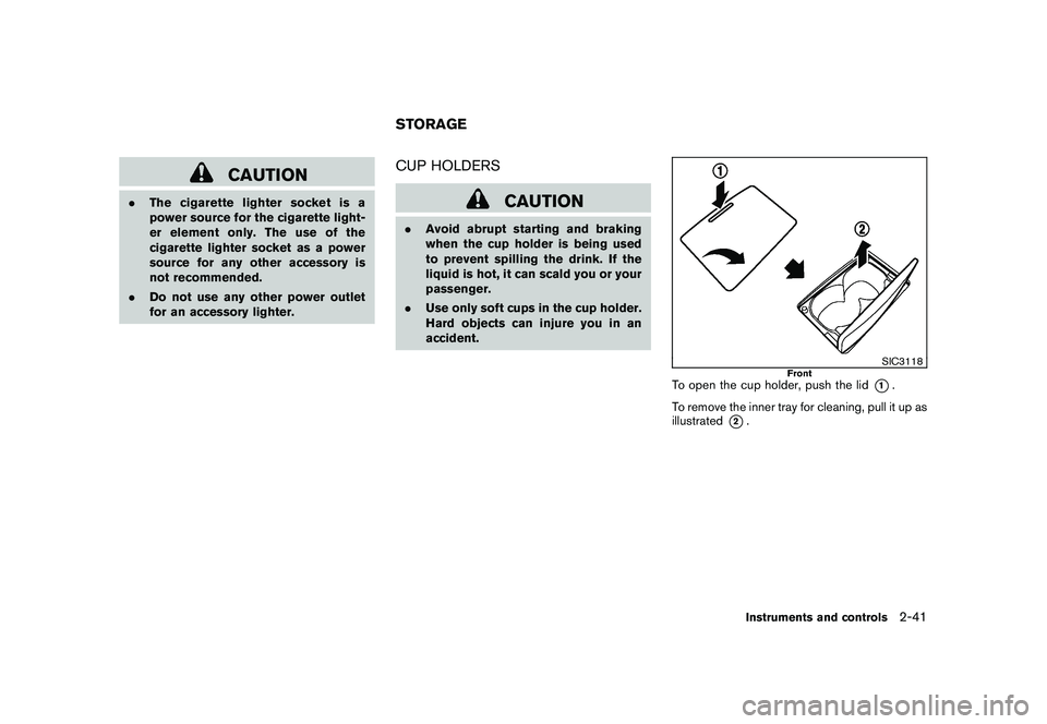 NISSAN MURANO 2010  Owner´s Manual Black plate (115,1)
Model "Z51-D" EDITED: 2009/ 8/ 3
CAUTION
.The cigarette lighter socket is a
power source for the cigarette light-
er element only. The use of the
cigarette lighter socket as a powe
