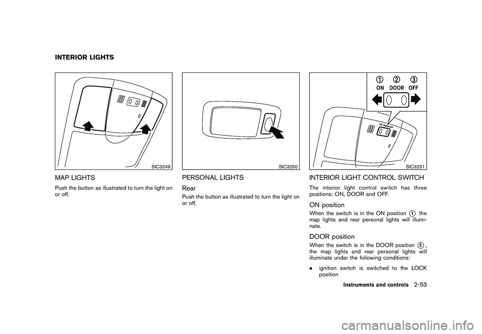 NISSAN MURANO 2010 Owner´s Manual Black plate (127,1)
Model "Z51-D" EDITED: 2009/ 8/ 3
SIC3249
MAP LIGHTSPush the button as illustrated to turn the light on
or off.
SIC3250
PERSONAL LIGHTS
RearPush the button as illustrated to turn th NISSAN MURANO 2010 Owner´s Manual Black plate (127,1)
Model "Z51-D" EDITED: 2009/ 8/ 3
SIC3249
MAP LIGHTSPush the button as illustrated to turn the light on
or off.
SIC3250
PERSONAL LIGHTS
RearPush the button as illustrated to turn th