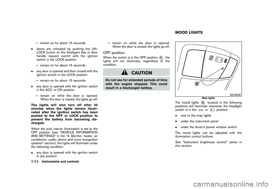 NISSAN MURANO 2010  Owner´s Manual Black plate (128,1)
Model "Z51-D" EDITED: 2009/ 8/ 3
— remain on for about 15 seconds.
. doors are unlocked by pushing the UN-
LOCK button on the Intelligent Key or door
handle request switch with t