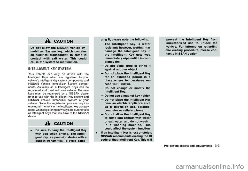 NISSAN MURANO 2010 Owner´s Manual Black plate (137,1)
Model "Z51-D" EDITED: 2009/ 8/ 3
CAUTION
Do not allow the NISSAN Vehicle Im-
mobilizer System key, which contains
an electrical transponder, to come in
contactwithsaltwater.Thiscou NISSAN MURANO 2010 Owner´s Manual Black plate (137,1)
Model "Z51-D" EDITED: 2009/ 8/ 3
CAUTION
Do not allow the NISSAN Vehicle Im-
mobilizer System key, which contains
an electrical transponder, to come in
contactwithsaltwater.Thiscou
