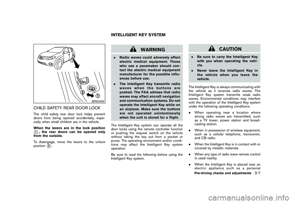 NISSAN MURANO 2010 Owner´s Manual Black plate (141,1)
Model "Z51-D" EDITED: 2009/ 8/ 3
SPA2433
CHILD SAFETY REAR DOOR LOCKThe child safety rear door lock helps prevent
doors from being opened accidentally, espe-
cially when small chil NISSAN MURANO 2010 Owner´s Manual Black plate (141,1)
Model "Z51-D" EDITED: 2009/ 8/ 3
SPA2433
CHILD SAFETY REAR DOOR LOCKThe child safety rear door lock helps prevent
doors from being opened accidentally, espe-
cially when small chil