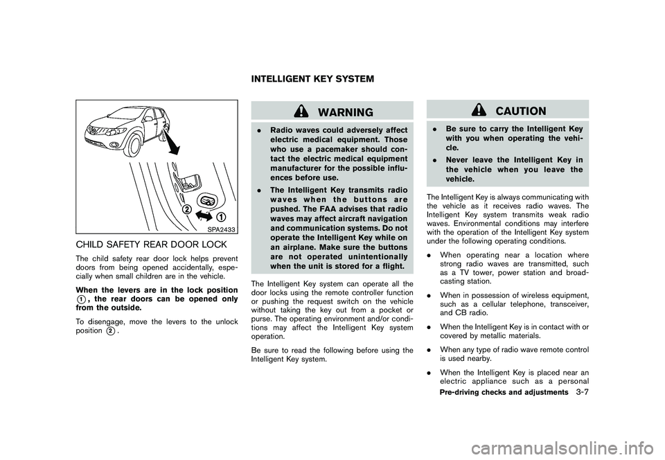 NISSAN MURANO 2010  Owner´s Manual Black plate (141,1)
Model "Z51-D" EDITED: 2009/ 8/ 3
SPA2433
CHILD SAFETY REAR DOOR LOCKThe child safety rear door lock helps prevent
doors from being opened accidentally, espe-
cially when small chil