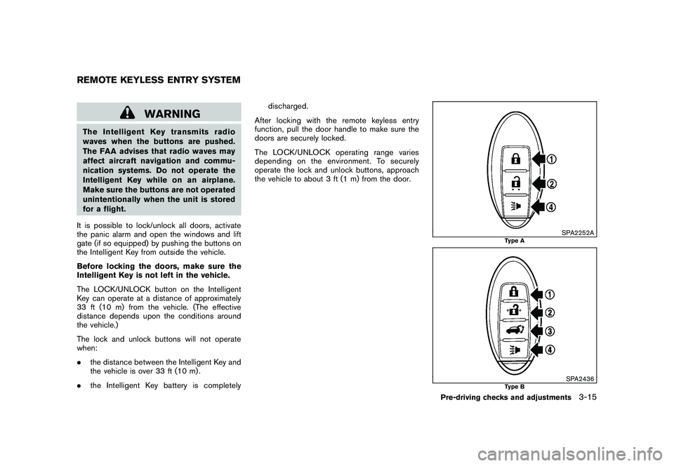 NISSAN MURANO 2010 Owner´s Manual Black plate (149,1)
Model "Z51-D" EDITED: 2009/ 8/ 3
WARNING
The Intelligent Key transmits radio
waves when the buttons are pushed.
The FAA advises that radio waves may
affect aircraft navigation and NISSAN MURANO 2010 Owner´s Manual Black plate (149,1)
Model "Z51-D" EDITED: 2009/ 8/ 3
WARNING
The Intelligent Key transmits radio
waves when the buttons are pushed.
The FAA advises that radio waves may
affect aircraft navigation and