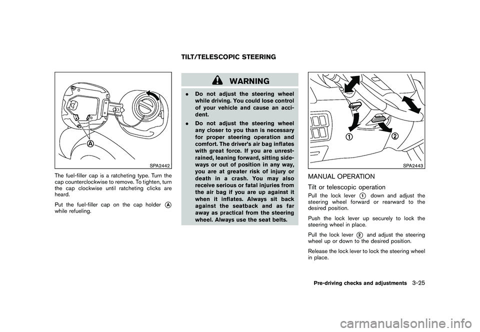 NISSAN MURANO 2010  Owner´s Manual Black plate (159,1)
Model "Z51-D" EDITED: 2009/ 8/ 3
SPA2442
The fuel-filler cap is a ratcheting type. Turn the
cap counterclockwise to remove. To tighten, turn
the cap clockwise until ratcheting clic