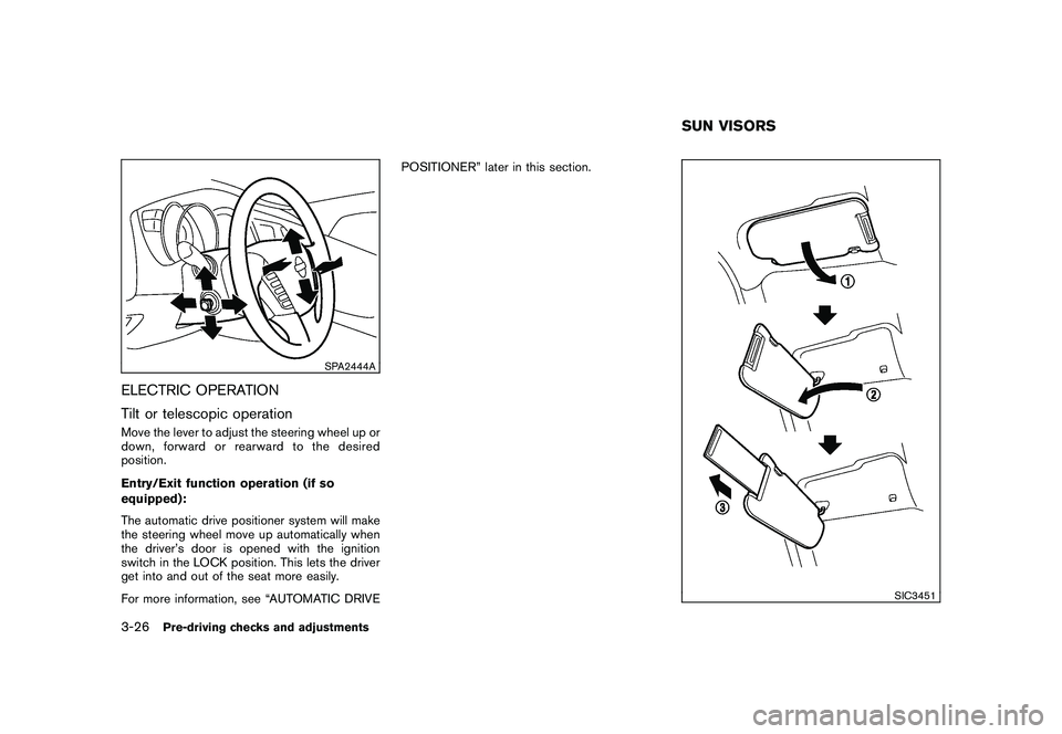 NISSAN MURANO 2010  Owner´s Manual Black plate (160,1)
Model "Z51-D" EDITED: 2009/ 8/ 3
SPA2444A
ELECTRIC OPERATION
Tilt or telescopic operationMove the lever to adjust the steering wheel up or
down, forward or rearward to the desired
