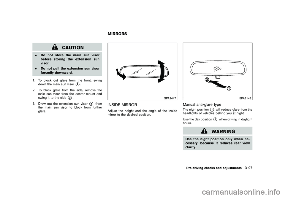 NISSAN MURANO 2010  Owner´s Manual Black plate (161,1)
Model "Z51-D" EDITED: 2009/ 8/ 3
CAUTION
.Do not store the main sun visor
before storing the extension sun
visor.
. Do not pull the extension sun visor
forcedly downward.
1. To blo