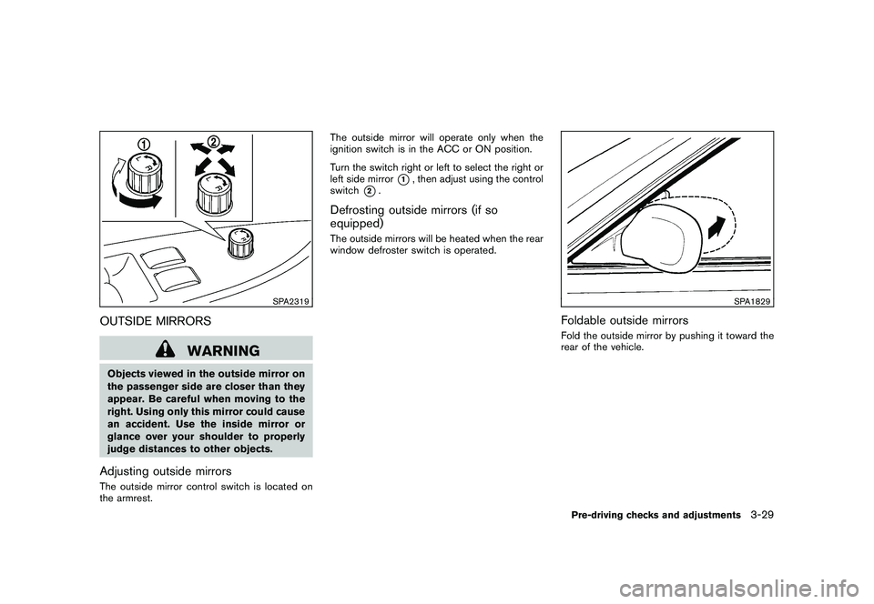NISSAN MURANO 2010  Owner´s Manual Black plate (163,1)
Model "Z51-D" EDITED: 2009/ 8/ 3
SPA2319
OUTSIDE MIRRORS
WARNING
Objects viewed in the outside mirror on
the passenger side are closer than they
appear. Be careful when moving to t