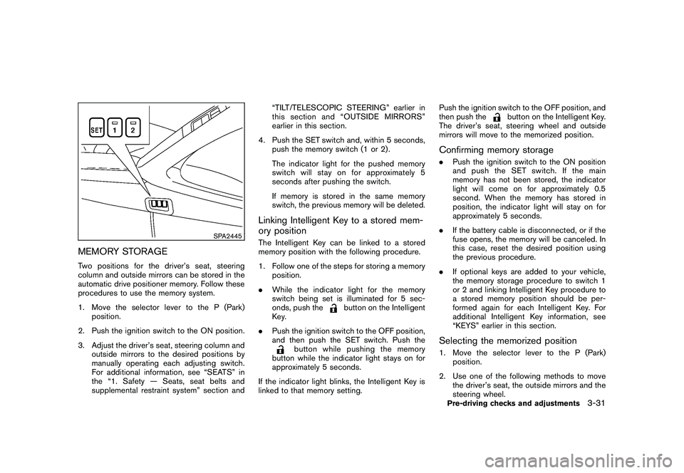NISSAN MURANO 2010  Owner´s Manual Black plate (165,1)
Model "Z51-D" EDITED: 2009/ 8/ 3
SPA2445
MEMORY STORAGETwo positions for the driver’s seat, steering
column and outside mirrors can be stored in the
automatic drive positioner me