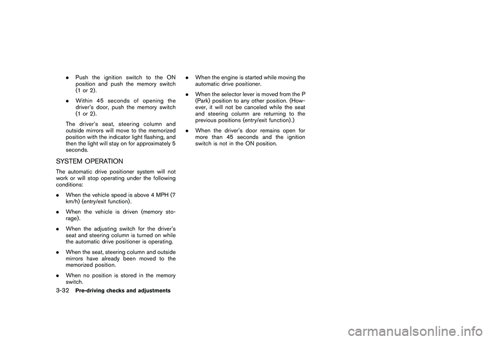 NISSAN MURANO 2010  Owner´s Manual Black plate (166,1)
Model "Z51-D" EDITED: 2009/ 8/ 3
.Push the ignition switch to the ON
position and push the memory switch
(1 or 2) .
. Within 45 seconds of opening the
driver’s door, push the mem