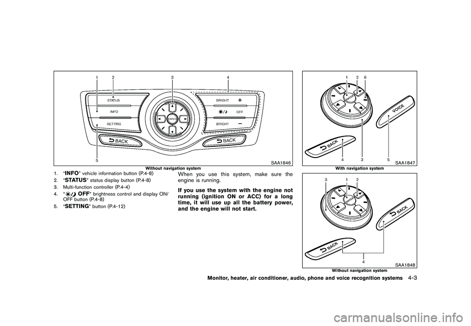 NISSAN MURANO 2010  Owner´s Manual Black plate (171,1)
Model "Z51-D" EDITED: 2009/ 8/ 3
SAA1846
Without navigation system
1. “
INFO
” vehicle information button (P.4-8)
2. “
STATUS
” status display button (P.4-8)
3. Multi-funct