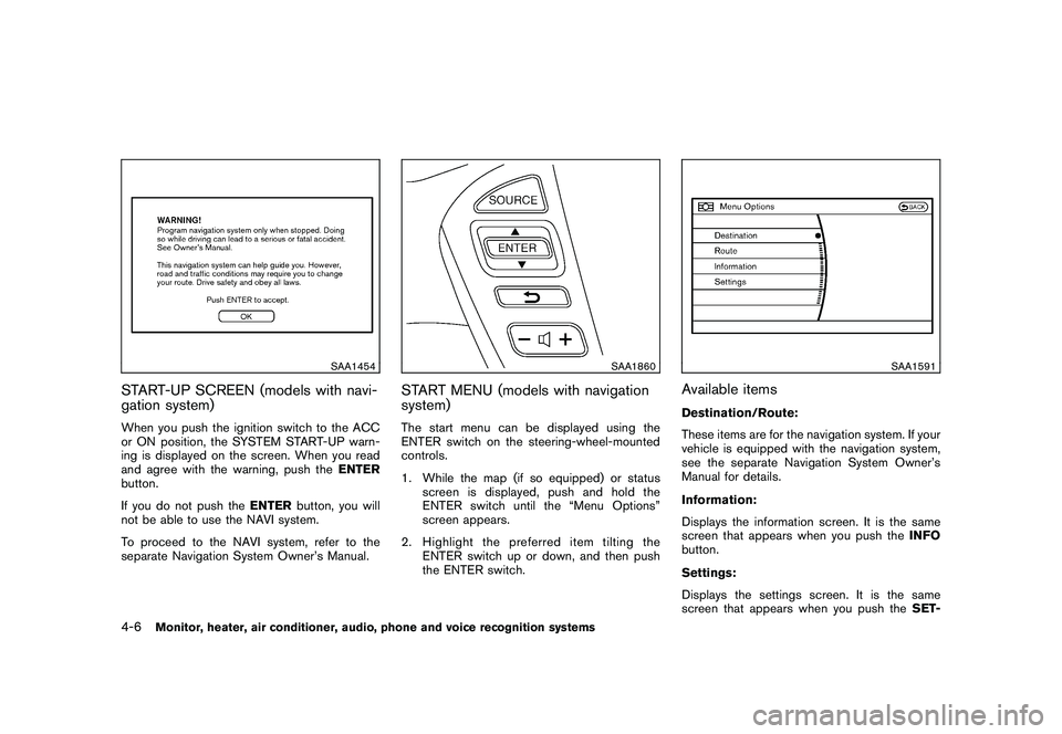 NISSAN MURANO 2010  Owner´s Manual Black plate (174,1)
Model "Z51-D" EDITED: 2009/ 8/ 3
SAA1454
START-UP SCREEN (models with navi-
gation system)When you push the ignition switch to the ACC
or ON position, the SYSTEM START-UP warn-
ing