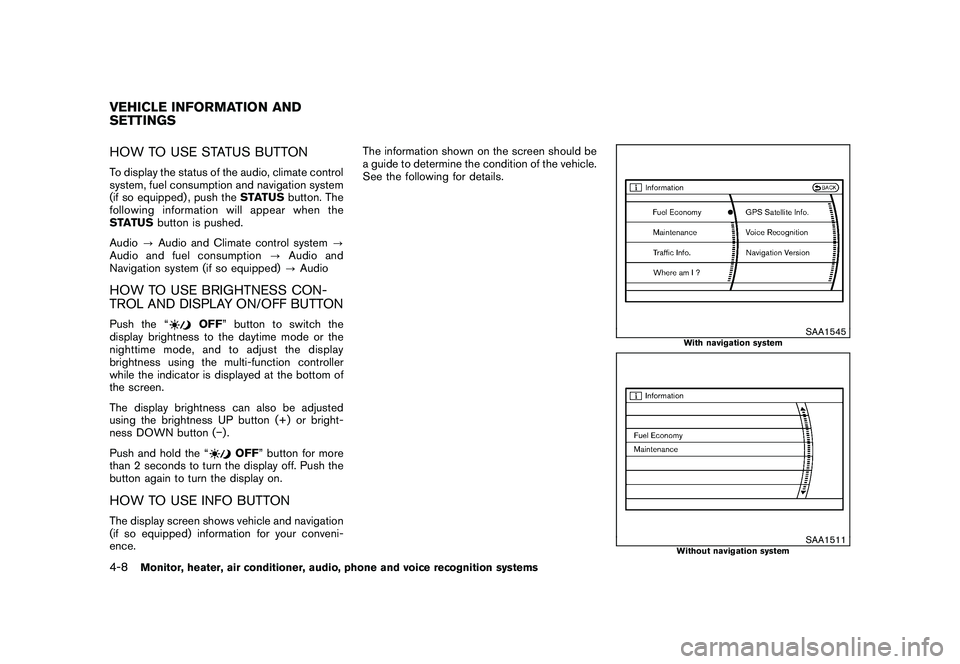 NISSAN MURANO 2010  Owner´s Manual Black plate (176,1)
Model "Z51-D" EDITED: 2009/ 8/ 3
HOW TO USE STATUS BUTTONTo display the status of the audio, climate control
system, fuel consumption and navigation system
(if so equipped) , push 