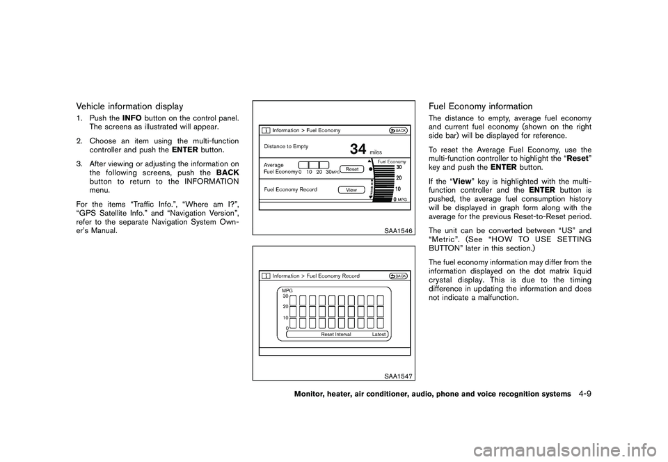 NISSAN MURANO 2010  Owner´s Manual Black plate (177,1)
Model "Z51-D" EDITED: 2009/ 8/ 3
Vehicle information display1. Push theINFObutton on the control panel.
The screens as illustrated will appear.
2. Choose an item using the multi-fu