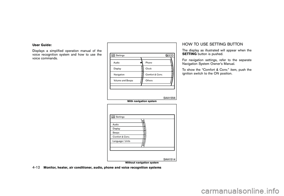 NISSAN MURANO 2010 Owner´s Manual Black plate (180,1)
Model "Z51-D" EDITED: 2009/ 8/ 3
User Guide:
Displays a simplified operation manual of the
voice recognition system and how to use the
voice commands.
SAA1556
With navigation syste NISSAN MURANO 2010 Owner´s Manual Black plate (180,1)
Model "Z51-D" EDITED: 2009/ 8/ 3
User Guide:
Displays a simplified operation manual of the
voice recognition system and how to use the
voice commands.
SAA1556
With navigation syste
