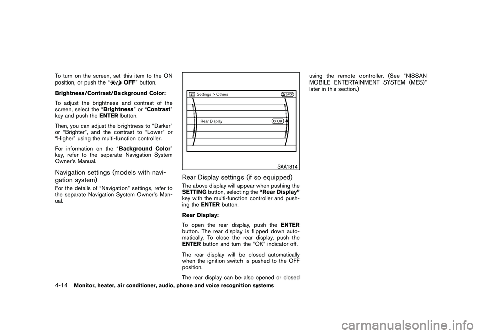 NISSAN MURANO 2010  Owner´s Manual Black plate (182,1)
Model "Z51-D" EDITED: 2009/ 8/ 3
To turn on the screen, set this item to the ON
position, or push the “
OFF” button.
Brightness/Contrast/Background Color:
To adjust the brightn