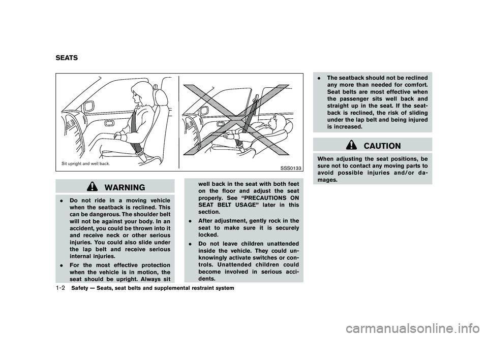 NISSAN MURANO 2010 Owner´s Manual Black plate (16,1)
Model "Z51-D" EDITED: 2009/ 8/ 3
SSS0133
WARNING
.Do not ride in a moving vehicle
when the seatback is reclined. This
can be dangerous. The shoulder belt
will not be against your bo NISSAN MURANO 2010 Owner´s Manual Black plate (16,1)
Model "Z51-D" EDITED: 2009/ 8/ 3
SSS0133
WARNING
.Do not ride in a moving vehicle
when the seatback is reclined. This
can be dangerous. The shoulder belt
will not be against your bo