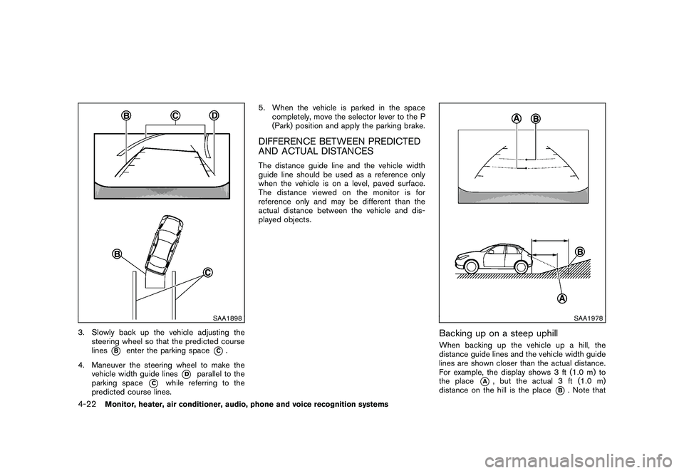 NISSAN MURANO 2010 Owner´s Manual Black plate (190,1)
Model "Z51-D" EDITED: 2009/ 8/ 3
SAA1898
3. Slowly back up the vehicle adjusting thesteering wheel so that the predicted course
lines
*B
enter the parking space
*C.
4. Maneuver the NISSAN MURANO 2010 Owner´s Manual Black plate (190,1)
Model "Z51-D" EDITED: 2009/ 8/ 3
SAA1898
3. Slowly back up the vehicle adjusting thesteering wheel so that the predicted course
lines
*B
enter the parking space
*C.
4. Maneuver the