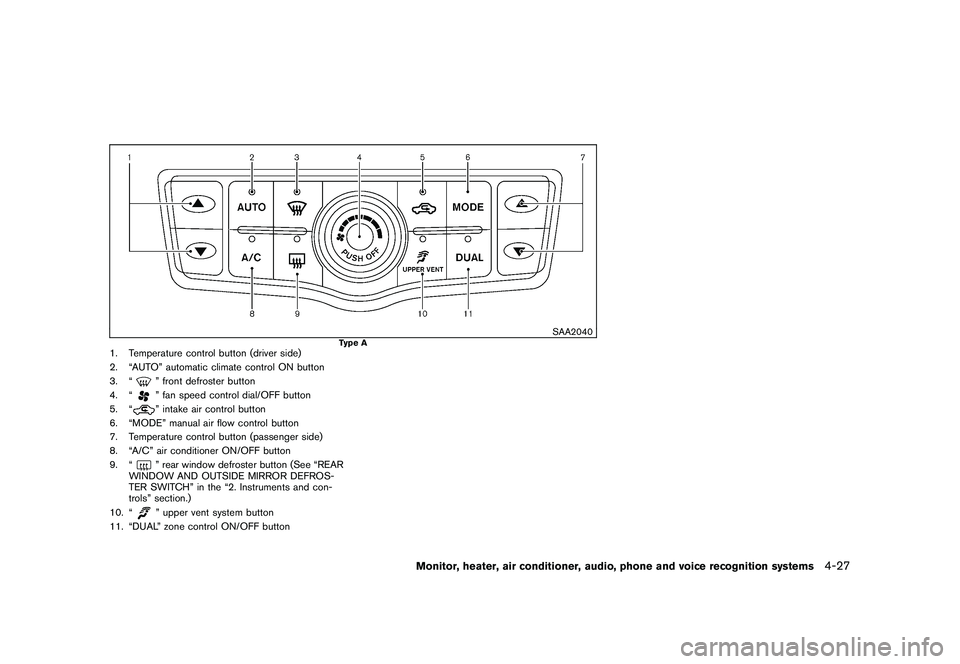 NISSAN MURANO 2010 Owner´s Manual Black plate (195,1)
Model "Z51-D" EDITED: 2009/ 8/ 3
SAA2040
Type A
1. Temperature control button (driver side)
2. “AUTO” automatic climate control ON button
3. “
” front defroster button
4. NISSAN MURANO 2010 Owner´s Manual Black plate (195,1)
Model "Z51-D" EDITED: 2009/ 8/ 3
SAA2040
Type A
1. Temperature control button (driver side)
2. “AUTO” automatic climate control ON button
3. “
” front defroster button
4.