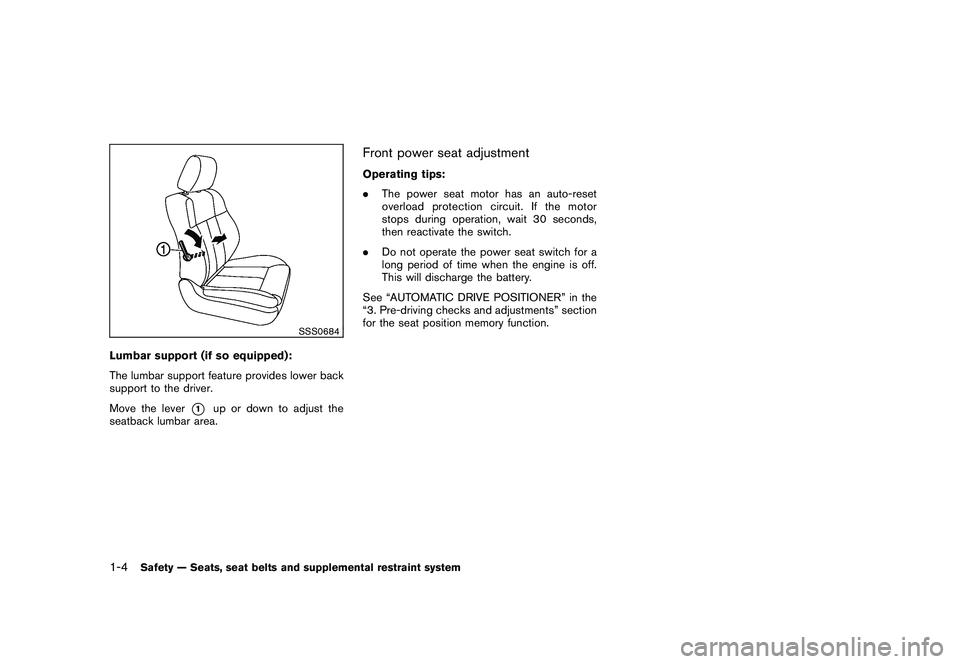 NISSAN MURANO 2010  Owner´s Manual Black plate (18,1)
Model "Z51-D" EDITED: 2009/ 8/ 3
SSS0684
Lumbar support (if so equipped):
The lumbar support feature provides lower back
support to the driver.
Move the lever
*1
up or down to adjus