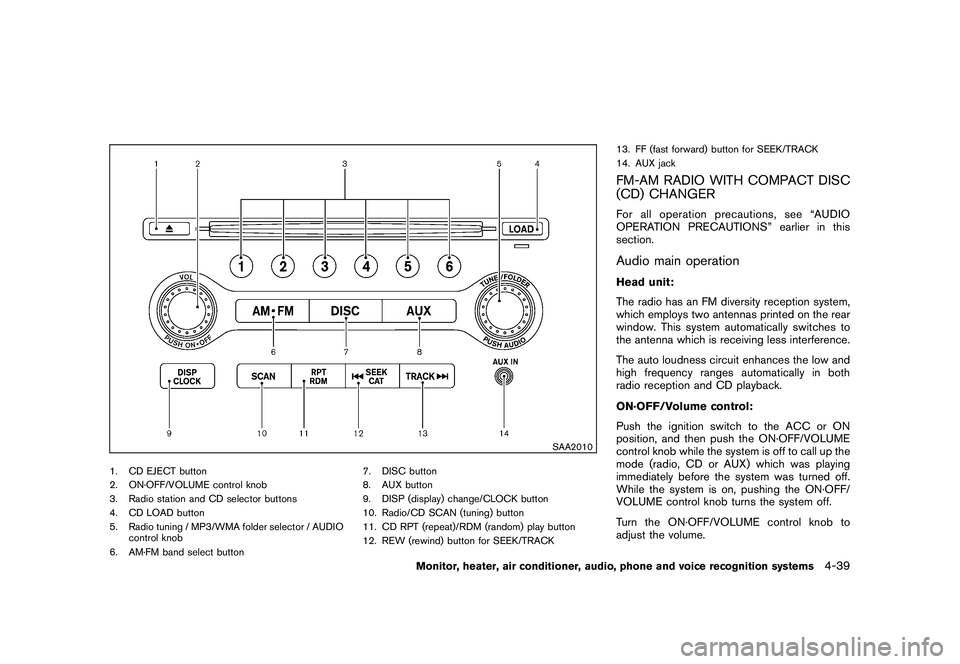 NISSAN MURANO 2010 Owner´s Manual Black plate (207,1)
Model "Z51-D" EDITED: 2009/ 8/ 3
SAA2010
1. CD EJECT button
2. ON·OFF/VOLUME control knob
3. Radio station and CD selector buttons
4. CD LOAD button
5. Radio tuning / MP3/WMA fold NISSAN MURANO 2010 Owner´s Manual Black plate (207,1)
Model "Z51-D" EDITED: 2009/ 8/ 3
SAA2010
1. CD EJECT button
2. ON·OFF/VOLUME control knob
3. Radio station and CD selector buttons
4. CD LOAD button
5. Radio tuning / MP3/WMA fold