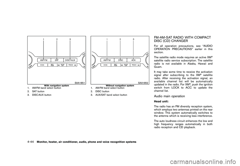 NISSAN MURANO 2010  Owner´s Manual Black plate (212,1)
Model "Z51-D" EDITED: 2009/ 8/ 3
SAA1851
With navigation system
1. AM·FM band select button
2. SAT button
3. DISC·AUX button
SAA1852
Without navigation system
1. AM·FM band sele