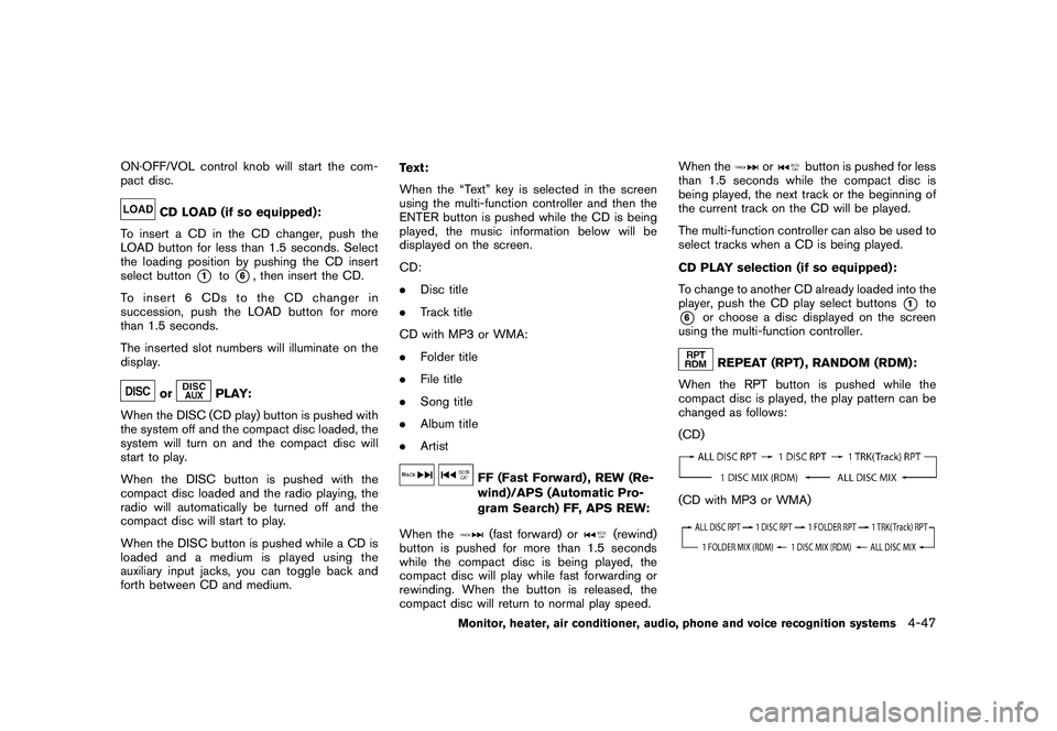 NISSAN MURANO 2010  Owner´s Manual Black plate (215,1)
Model "Z51-D" EDITED: 2009/ 8/ 3
ON·OFF/VOL control knob will start the com-
pact disc.
CD LOAD (if so equipped):
To insert a CD in the CD changer, push the
LOAD button for less t