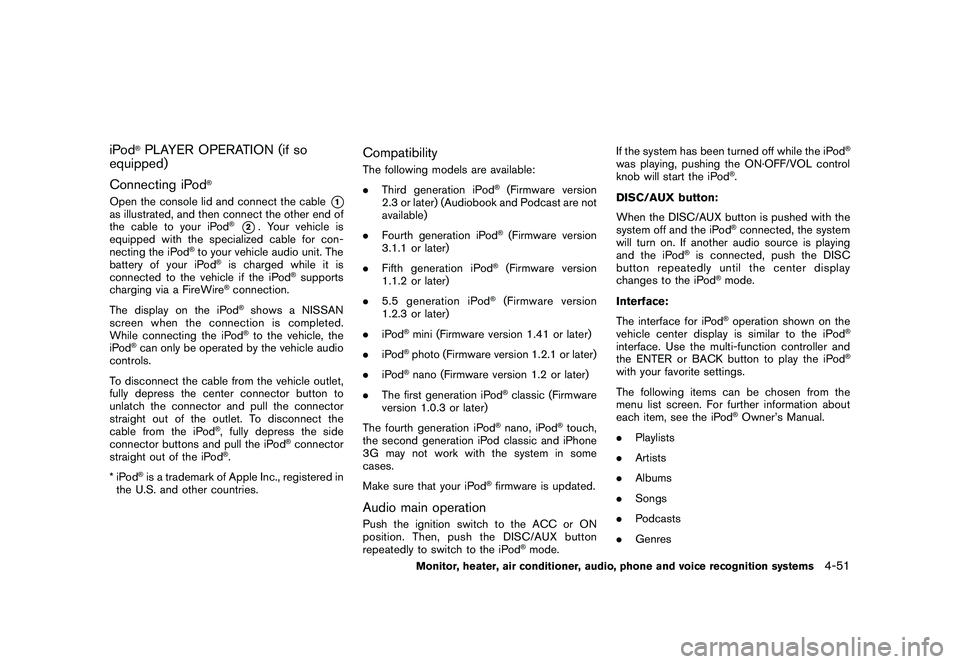 NISSAN MURANO 2010  Owner´s Manual Black plate (219,1)
Model "Z51-D" EDITED: 2009/ 8/ 3
iPod
®PLAYER OPERATION (if so
equipped)
Connecting iPod
®
Open the console lid and connect the cable
*1
as illustrated, and then connect the othe
