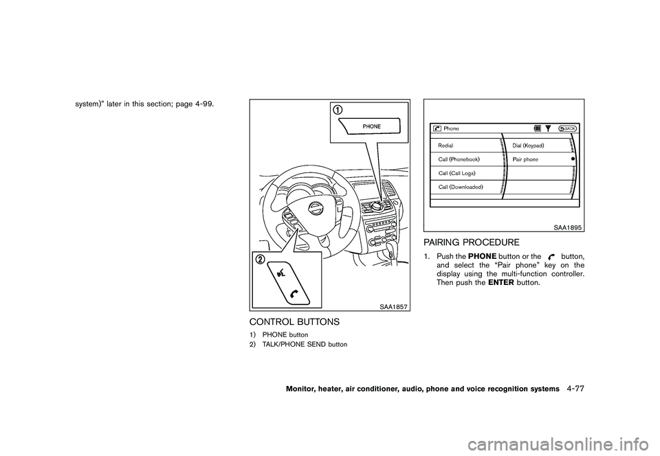 NISSAN MURANO 2010 Owner´s Manual Black plate (245,1)
Model "Z51-D" EDITED: 2009/ 8/ 3
system)” later in this section; page 4-99.
SAA1857
CONTROL BUTTONS1) PHONE button
2) TALK/PHONE SEND button
SAA1895
PAIRING PROCEDURE1. Push theP NISSAN MURANO 2010 Owner´s Manual Black plate (245,1)
Model "Z51-D" EDITED: 2009/ 8/ 3
system)” later in this section; page 4-99.
SAA1857
CONTROL BUTTONS1) PHONE button
2) TALK/PHONE SEND button
SAA1895
PAIRING PROCEDURE1. Push theP