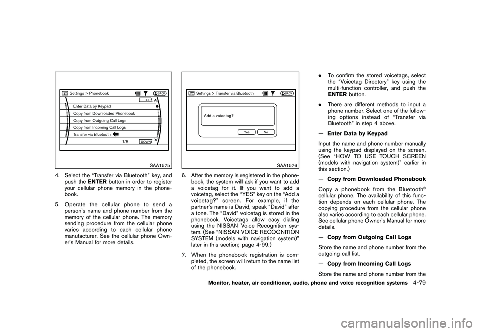 NISSAN MURANO 2010  Owner´s Manual Black plate (247,1)
Model "Z51-D" EDITED: 2009/ 8/ 3
SAA1575
4. Select the “Transfer via Bluetooth” key, andpush the ENTERbutton in order to register
your cellular phone memory in the phone-
book.
