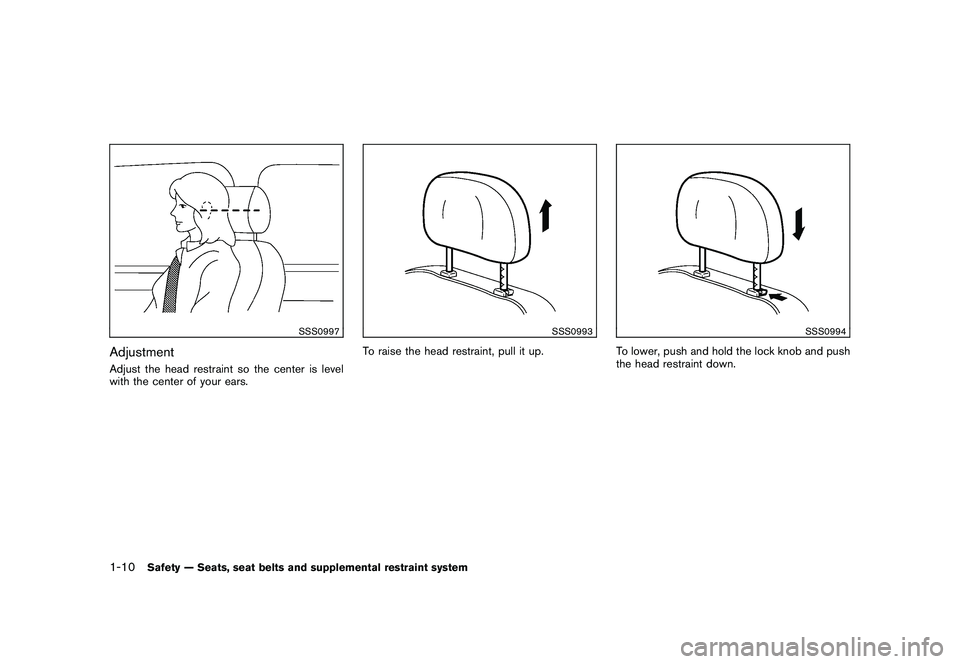 NISSAN MURANO 2010  Owner´s Manual Black plate (24,1)
Model "Z51-D" EDITED: 2009/ 8/ 3
SSS0997
AdjustmentAdjust the head restraint so the center is level
with the center of your ears.
SSS0993
To raise the head restraint, pull it up.
SS