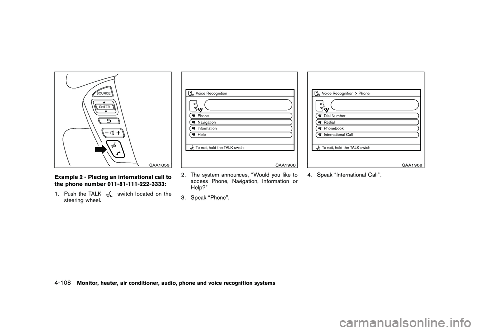 NISSAN MURANO 2010 Owner´s Manual Black plate (276,1)
Model "Z51-D" EDITED: 2009/ 8/ 3
SAA1859
Example 2 - Placing an international call to
the phone number 011-81-111-222-3333:
1. Push the TALK
switch located on the
steering wheel.
S NISSAN MURANO 2010 Owner´s Manual Black plate (276,1)
Model "Z51-D" EDITED: 2009/ 8/ 3
SAA1859
Example 2 - Placing an international call to
the phone number 011-81-111-222-3333:
1. Push the TALK
switch located on the
steering wheel.
S