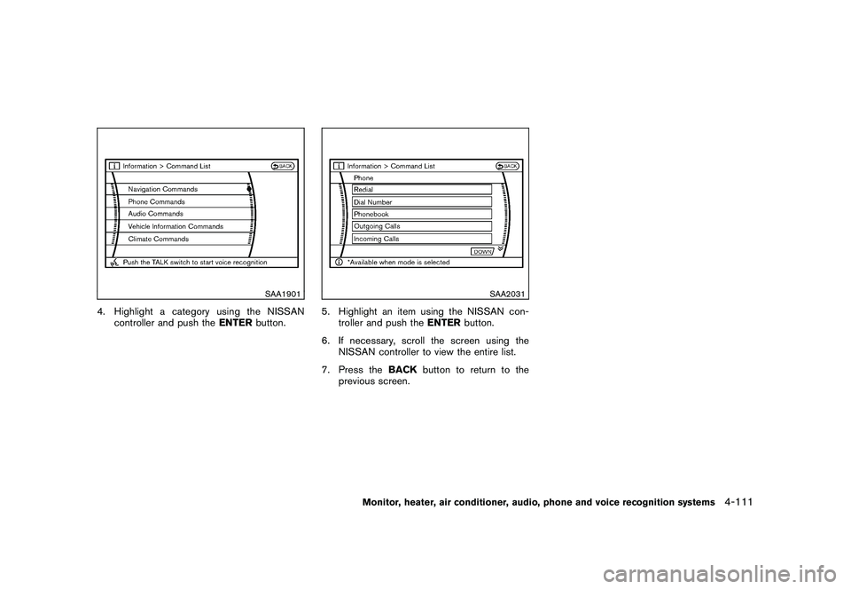 NISSAN MURANO 2010 Owner´s Manual Black plate (279,1)
Model "Z51-D" EDITED: 2009/ 8/ 3
SAA1901
4. Highlight a category using the NISSANcontroller and push the ENTERbutton.
SAA2031
5. Highlight an item using the NISSAN con-
troller and NISSAN MURANO 2010 Owner´s Manual Black plate (279,1)
Model "Z51-D" EDITED: 2009/ 8/ 3
SAA1901
4. Highlight a category using the NISSANcontroller and push the ENTERbutton.
SAA2031
5. Highlight an item using the NISSAN con-
troller and