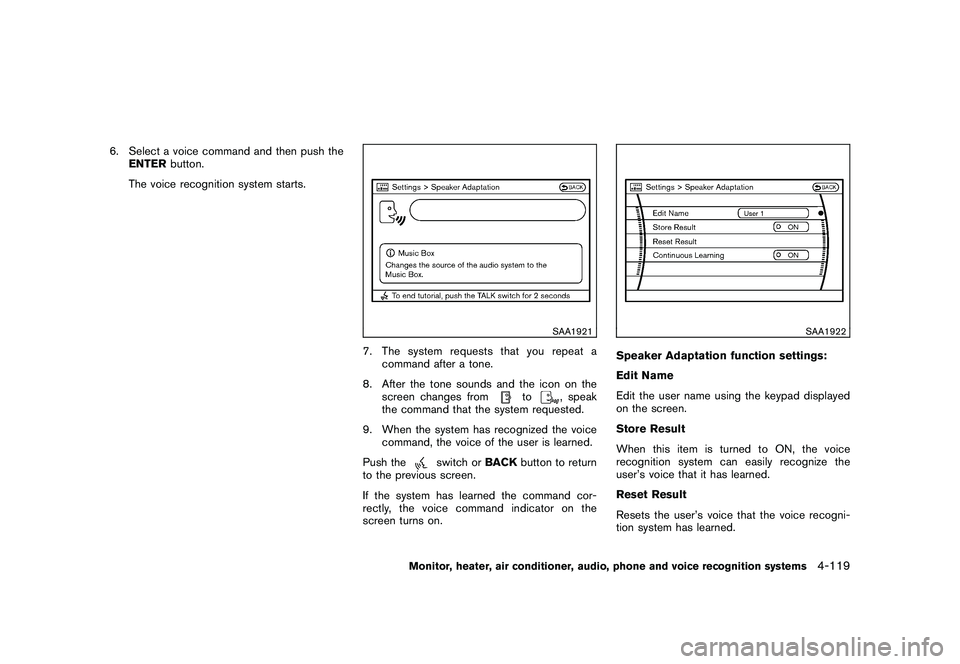 NISSAN MURANO 2010  Owner´s Manual Black plate (287,1)
Model "Z51-D" EDITED: 2009/ 8/ 3
6. Select a voice command and then push theENTER button.
The voice recognition system starts.
SAA1921
7. The system requests that you repeat a comm