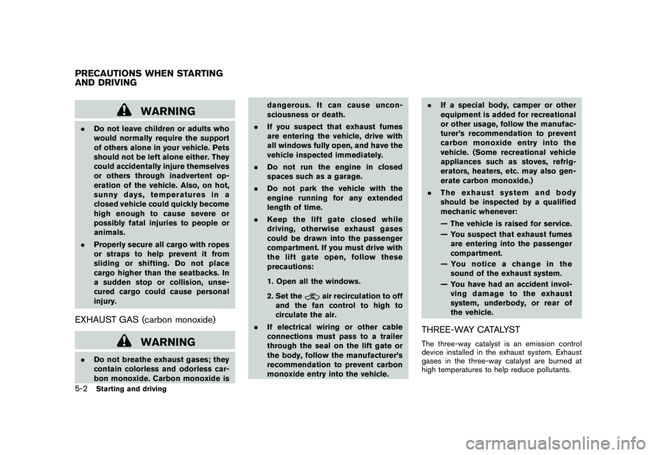 NISSAN MURANO 2010  Owner´s Manual Black plate (292,1)
Model "Z51-D" EDITED: 2009/ 8/ 3
WARNING
.Do not leave children or adults who
would normally require the support
of others alone in your vehicle. Pets
should not be left alone eith