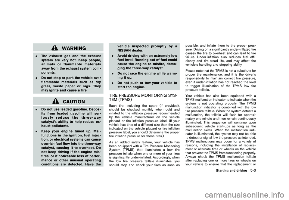 NISSAN MURANO 2010  Owner´s Manual Black plate (293,1)
Model "Z51-D" EDITED: 2009/ 8/ 3
WARNING
.The exhaust gas and the exhaust
system are very hot. Keep people,
animals or flammable materials
away from the exhaust system com-
ponents