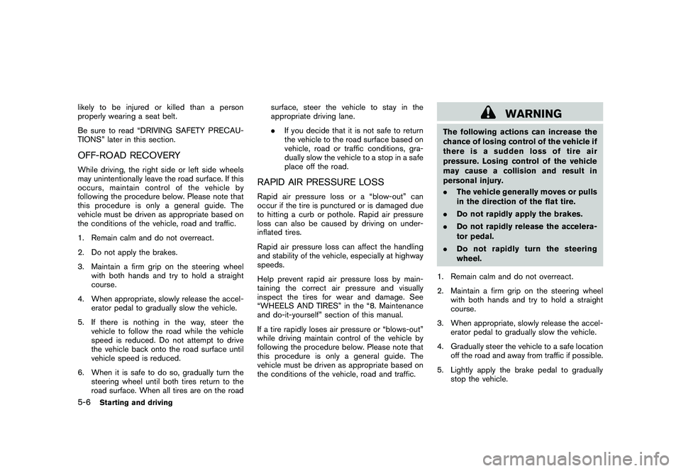 NISSAN MURANO 2010  Owner´s Manual Black plate (296,1)
Model "Z51-D" EDITED: 2009/ 8/ 3
likely to be injured or killed than a person
properly wearing a seat belt.
Be sure to read “DRIVING SAFETY PRECAU-
TIONS” later in this section