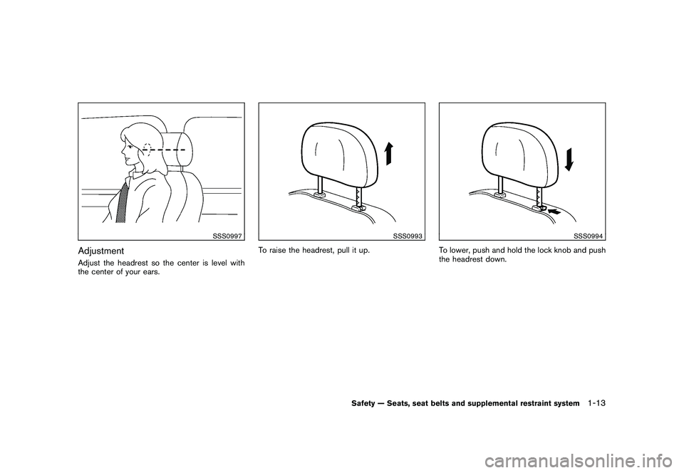 NISSAN MURANO 2010 Owner´s Manual Black plate (27,1)
Model "Z51-D" EDITED: 2009/ 8/ 3
SSS0997
AdjustmentAdjust the headrest so the center is level with
the center of your ears.
SSS0993
To raise the headrest, pull it up.
SSS0994
To low NISSAN MURANO 2010 Owner´s Manual Black plate (27,1)
Model "Z51-D" EDITED: 2009/ 8/ 3
SSS0997
AdjustmentAdjust the headrest so the center is level with
the center of your ears.
SSS0993
To raise the headrest, pull it up.
SSS0994
To low