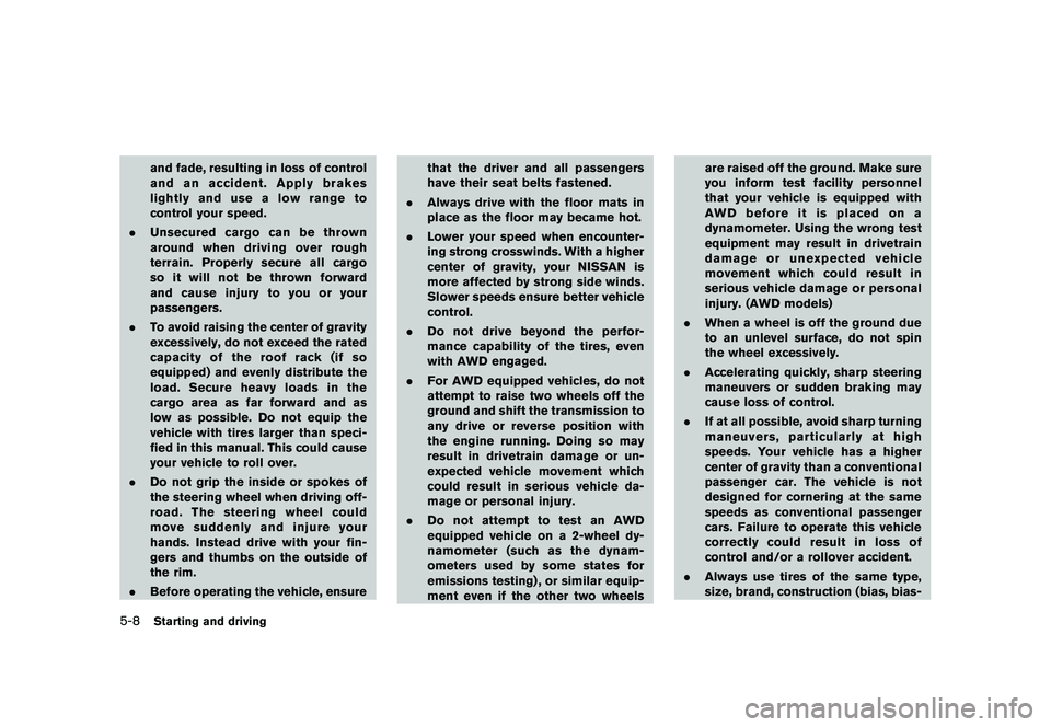 NISSAN MURANO 2010  Owner´s Manual Black plate (298,1)
Model "Z51-D" EDITED: 2009/ 8/ 3
and fade, resulting in loss of control
and an accident. Apply brakes
lightly and use a low range to
control your speed.
. Unsecured cargo can be th