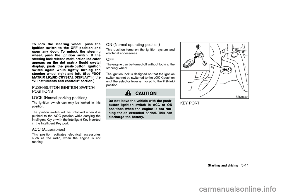 NISSAN MURANO 2010 Owner´s Manual Black plate (301,1)
Model "Z51-D" EDITED: 2009/ 8/ 3
To lock the steering wheel, push the
ignition switch to the OFF position and
open any door. To unlock the steering
wheel, push the ignition switch. NISSAN MURANO 2010 Owner´s Manual Black plate (301,1)
Model "Z51-D" EDITED: 2009/ 8/ 3
To lock the steering wheel, push the
ignition switch to the OFF position and
open any door. To unlock the steering
wheel, push the ignition switch.