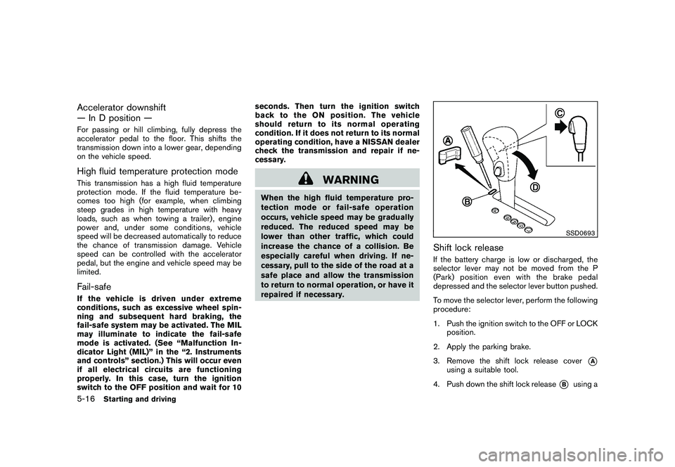 NISSAN MURANO 2010 Owner´s Manual Black plate (306,1)
Model "Z51-D" EDITED: 2009/ 8/ 3
Accelerator downshift
— In D position —For passing or hill climbing, fully depress the
accelerator pedal to the floor. This shifts the
transmis NISSAN MURANO 2010 Owner´s Manual Black plate (306,1)
Model "Z51-D" EDITED: 2009/ 8/ 3
Accelerator downshift
— In D position —For passing or hill climbing, fully depress the
accelerator pedal to the floor. This shifts the
transmis