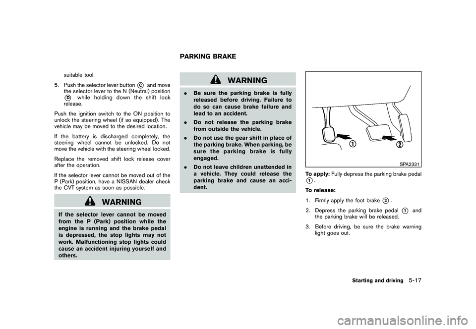 NISSAN MURANO 2010 Owner´s Manual Black plate (307,1)
Model "Z51-D" EDITED: 2009/ 8/ 3
suitable tool.
5. Push the selector lever button
*C
and move
the selector lever to the N (Neutral) position
*D
while holding down the shift lock
re NISSAN MURANO 2010 Owner´s Manual Black plate (307,1)
Model "Z51-D" EDITED: 2009/ 8/ 3
suitable tool.
5. Push the selector lever button
*C
and move
the selector lever to the N (Neutral) position
*D
while holding down the shift lock
re