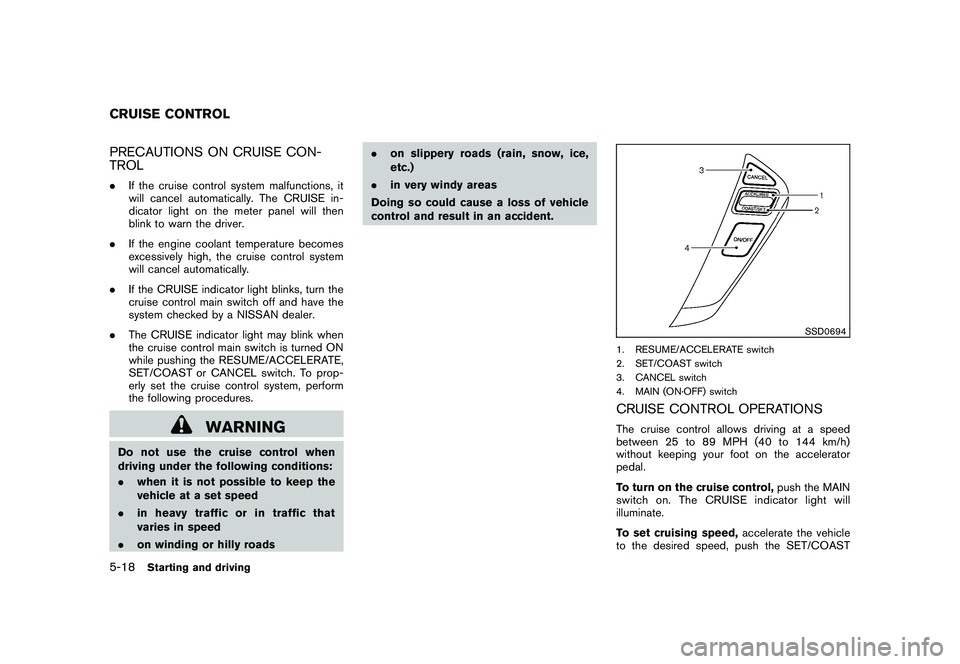 NISSAN MURANO 2010 Owner´s Manual Black plate (308,1)
Model "Z51-D" EDITED: 2009/ 8/ 3
PRECAUTIONS ON CRUISE CON-
TROL.If the cruise control system malfunctions, it
will cancel automatically. The CRUISE in-
dicator light on the meter NISSAN MURANO 2010 Owner´s Manual Black plate (308,1)
Model "Z51-D" EDITED: 2009/ 8/ 3
PRECAUTIONS ON CRUISE CON-
TROL.If the cruise control system malfunctions, it
will cancel automatically. The CRUISE in-
dicator light on the meter
