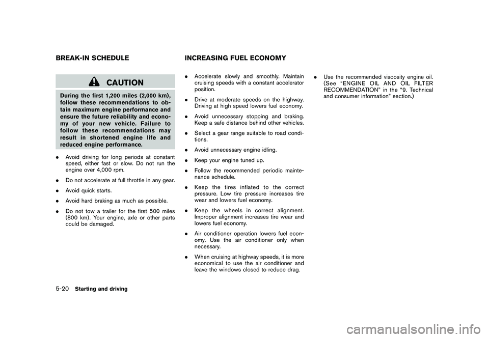 NISSAN MURANO 2010 Owner´s Manual Black plate (310,1)
Model "Z51-D" EDITED: 2009/ 8/ 3
CAUTION
During the first 1,200 miles (2,000 km) ,
follow these recommendations to ob-
tain maximum engine performance and
ensure the future reliabi NISSAN MURANO 2010 Owner´s Manual Black plate (310,1)
Model "Z51-D" EDITED: 2009/ 8/ 3
CAUTION
During the first 1,200 miles (2,000 km) ,
follow these recommendations to ob-
tain maximum engine performance and
ensure the future reliabi