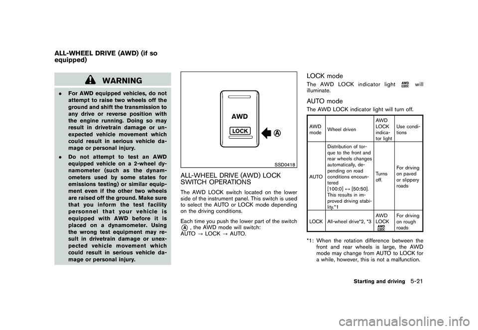 NISSAN MURANO 2010 Owner´s Manual Black plate (311,1)
Model "Z51-D" EDITED: 2009/ 8/ 3
WARNING
.For AWD equipped vehicles, do not
attempt to raise two wheels off the
ground and shift the transmission to
any drive or reverse position w NISSAN MURANO 2010 Owner´s Manual Black plate (311,1)
Model "Z51-D" EDITED: 2009/ 8/ 3
WARNING
.For AWD equipped vehicles, do not
attempt to raise two wheels off the
ground and shift the transmission to
any drive or reverse position w