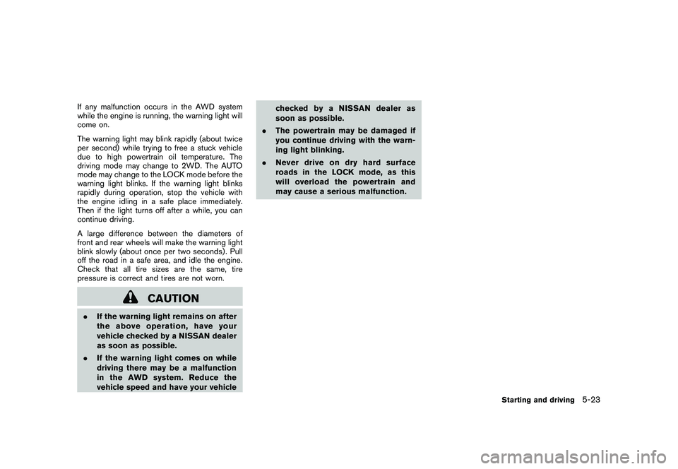 NISSAN MURANO 2010 Owner´s Manual Black plate (313,1)
Model "Z51-D" EDITED: 2009/ 8/ 3
If any malfunction occurs in the AWD system
while the engine is running, the warning light will
come on.
The warning light may blink rapidly (about NISSAN MURANO 2010 Owner´s Manual Black plate (313,1)
Model "Z51-D" EDITED: 2009/ 8/ 3
If any malfunction occurs in the AWD system
while the engine is running, the warning light will
come on.
The warning light may blink rapidly (about